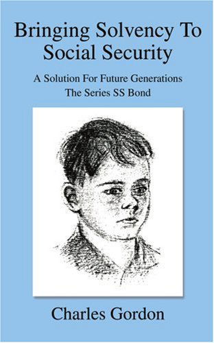 Cover for Charles Gordon · Bringing Solvency to Social Security: a Solution for Future Generationsthe Series Ss Bond (Paperback Book) (2005)