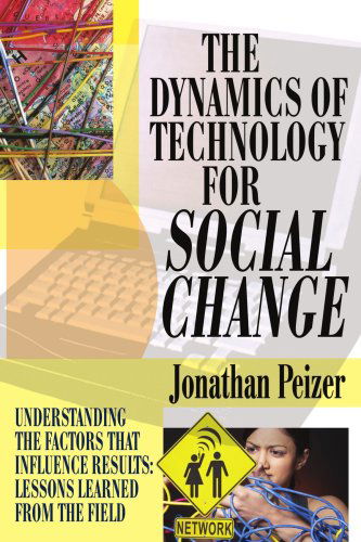 Cover for Jonathan Peizer · The Dynamics of Technology for Social Change: Understanding the Factors That Influence Results: Lessons Learned from the Field (Paperback Book) (2005)