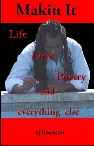 Cover for Aj Houston · Makin It: Life Poetry and Everything else (Volume 1) (Paperback Book) (2013)