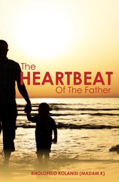 Cover for Ms Kholofelo (Madam K) Kolanisi · The Heartbeat of the Father (Pocketbok) (2020)