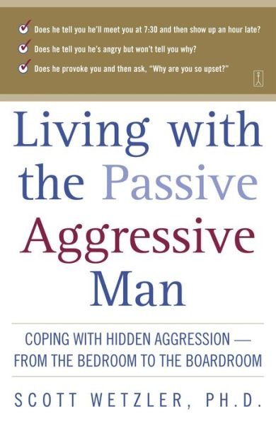 Cover for Scott Wetzler · Living with the Passive-Aggressive Man: Coping with Personality Syndrome of Hidden Aggression: from the Bedroom to the Boardroom (Loose-leaf) [Reprint edition] (2004)