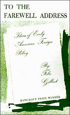 To the Farewell Address: Ideas of Early American Foreign Policy - Felix Gilbert - Books - Princeton University Press - 9780691005744 - July 21, 1970