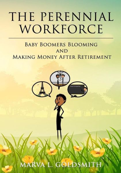 Cover for Marva L. Goldsmith · The Perennial Workforce : Baby Boomers Blooming And Making Money After Retirement (Paperback Book) (2017)