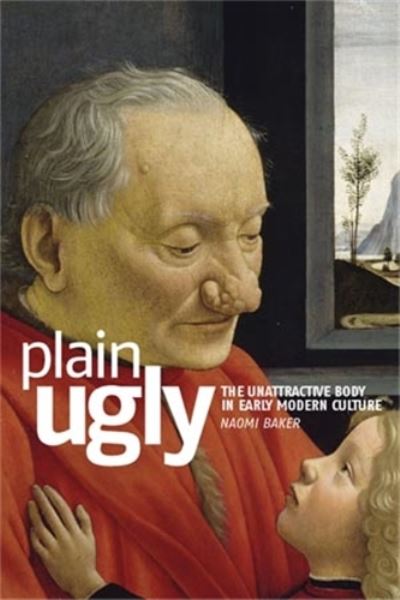 Cover for Naomi Baker · Plain Ugly: The Unattractive Body in Early Modern Culture (Hardcover Book) (2010)