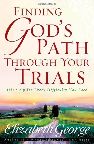Finding God's Path Through Your Trials: His Help for Every Difficulty You Face - Elizabeth George - Kirjat - Harvest House Publishers,U.S. - 9780736913744 - lauantai 1. syyskuuta 2007
