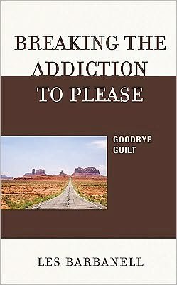 Cover for Les Barbanell · Breaking the Addiction to Please: Goodbye Guilt (Innbunden bok) (2009)