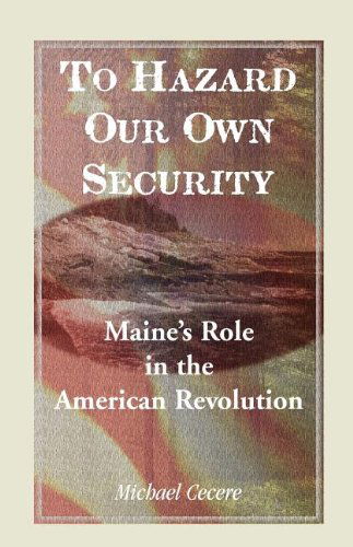 Cover for Michael Cecere · To Hazard Our Own Security: Maine's Role in the American Revolution (Pocketbok) (2012)