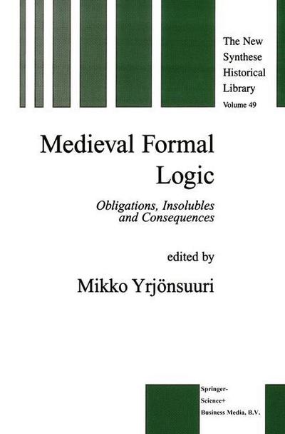 Medieval Formal Logic: Obligations, Insolubles and Consequences - The New Synthese Historical Library - Mikko Yrjonsuuri - Books - Springer - 9780792366744 - December 31, 2000