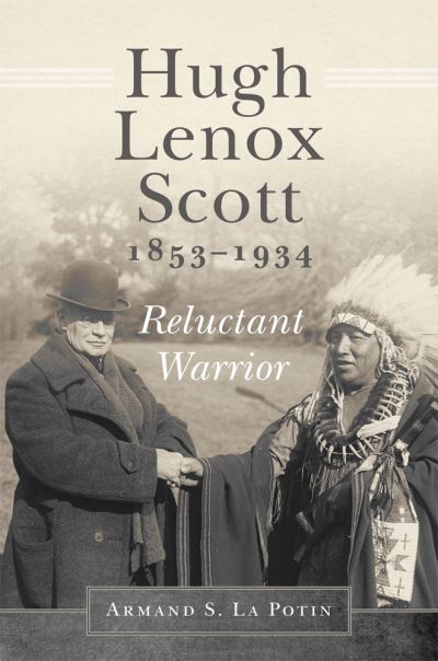 Cover for Armand S. La Potin · Hugh Lenox Scott, 1853-1934: Reluctant Warrior (Hardcover Book) (2021)