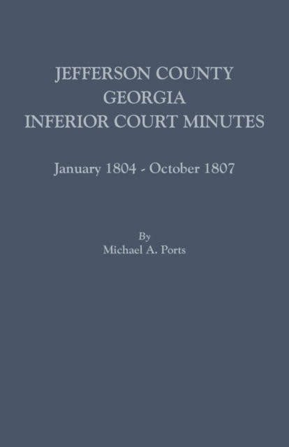 Jefferson County, Georgia, Inferior Court Minutes, January 1804-October 1807 - Michael a Ports - Books - Clearfield - 9780806357744 - October 6, 2015