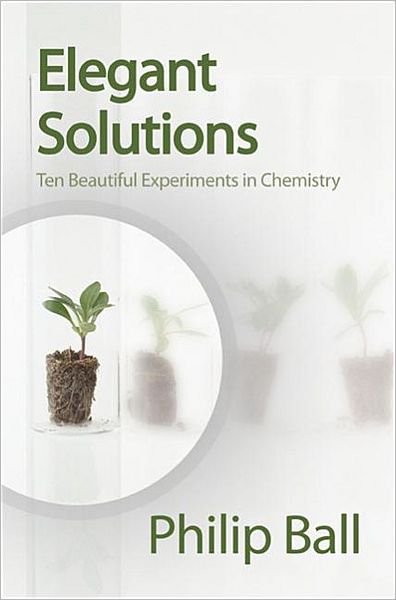 Cover for Philip Ball · Elegant Solutions: Ten Beautiful Experiments in Chemistry (Hardcover bog) (2005)