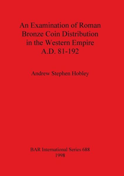 Cover for Andrew Stephen Hobley · An Examination of Roman Bronze Coin Distribution in the Western Empire A.D. 81-192 (Pocketbok) (1998)