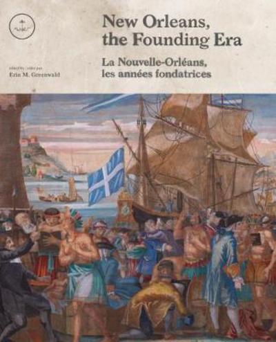 Cover for Erin Greenwald · New Orleans, the Founding Era: La Nouvelle-Orleans, les annees fondatrices (Hardcover Book) (2018)