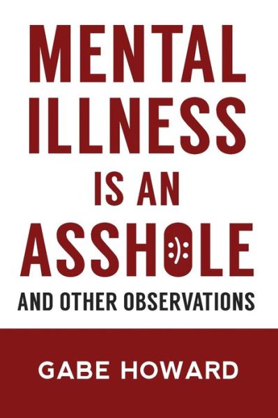 Mental Illness Is an Asshole - Gabe Howard - Książki - Dgc Press - 9780974133744 - 3 grudnia 2018