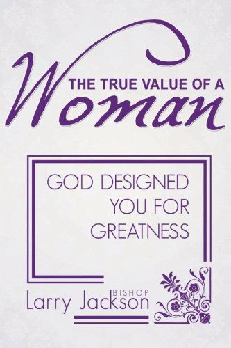 Cover for Larry a Jackson · The True Value of a Woman: God Designed You for Greatness (Paperback Book) (2013)