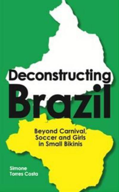 Cover for Simone Torres Costa · Deconstructing Brazil: Beyond Carnival, Soccer and Girls in Small Bikinis (Paperback Book) (2015)