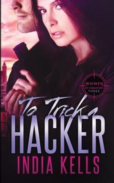 Cover for India Kells · To Trick a Hacker - Women of Purgatory (Pocketbok) (2018)