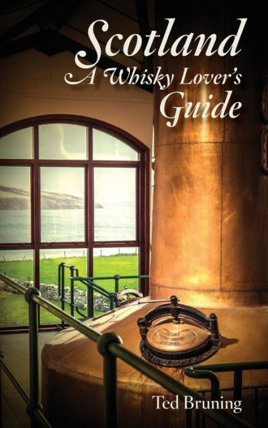 Scotland, A Whisky Lover's Guide - Ted Bruning - Books - White Mule Press - 9780996827744 - July 13, 2016