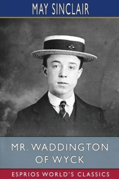 Mr. Waddington of Wyck (Esprios Classics) - May Sinclair - Books - Blurb - 9781006310744 - July 3, 2024