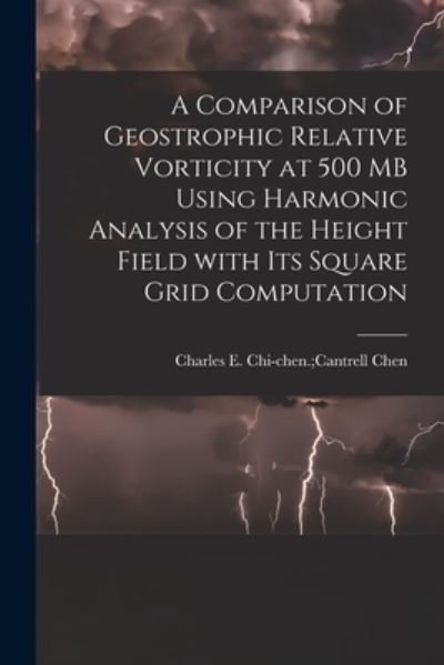 Cover for Chi-Chen Cantrell Charles E Chen · A Comparison of Geostrophic Relative Vorticity at 500 MB Using Harmonic Analysis of the Height Field With Its Square Grid Computation (Paperback Book) (2021)