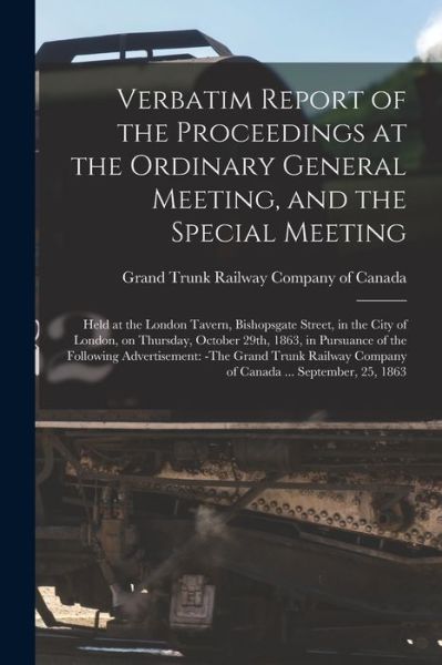 Cover for Grand Trunk Railway Company of Canada · Verbatim Report of the Proceedings at the Ordinary General Meeting, and the Special Meeting [microform] (Paperback Book) (2021)