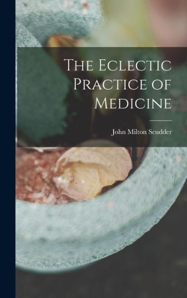 Cover for John Milton Scudder · Eclectic Practice of Medicine (Book) (2022)