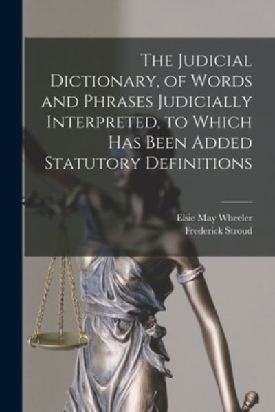 Cover for Frederick Stroud · Judicial Dictionary, of Words and Phrases Judicially Interpreted, to Which Has Been Added Statutory Definitions (Book) (2022)