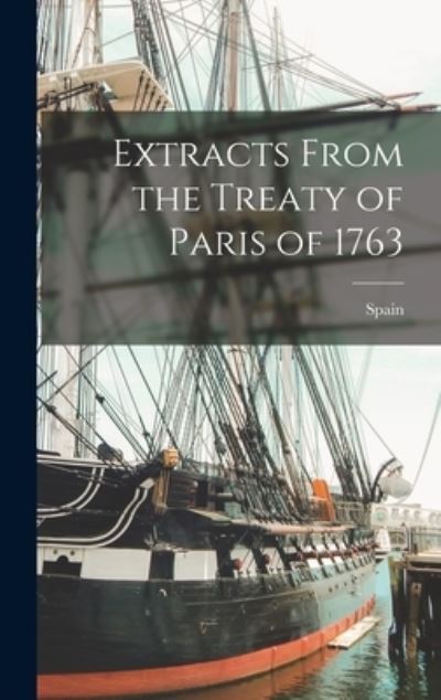 Extracts from the Treaty of Paris Of 1763 - Spain - Boeken - Creative Media Partners, LLC - 9781018513744 - 27 oktober 2022