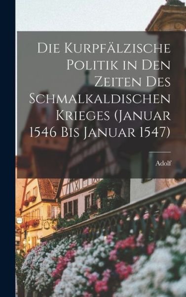 Cover for Adolf 1875-1938 Hasenclever · Die Kurpfälzische Politik in Den Zeiten des Schmalkaldischen Krieges (Januar 1546 Bis Januar 1547) (Bok) (2022)