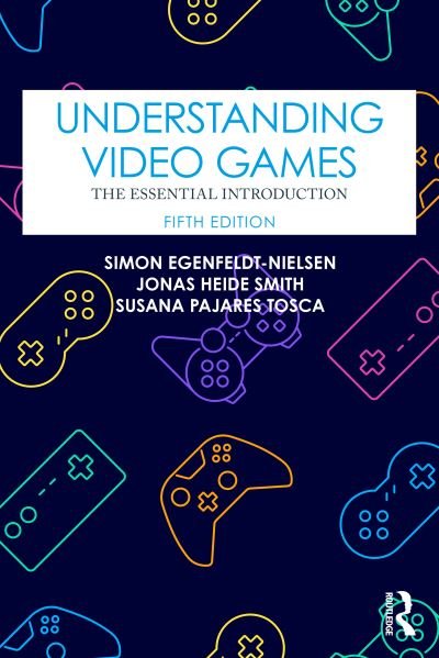 Cover for Egenfeldt-Nielsen, Simon (IT University of Copenhagen, Denmark) · Understanding Video Games: The Essential Introduction (Paperback Book) (2024)