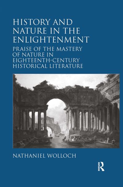 Nathaniel Wolloch · History and Nature in the Enlightenment: Praise of the Mastery of Nature in Eighteenth-Century Historical Literature (Paperback Book) (2024)