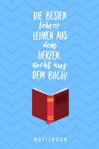 Cover for Lehrer Geschenk Kalender · Die Besten Lehrer Lehren Aus Dem Herzen, Nicht Aus Dem Buch! Notizbuch (Paperback Bog) (2019)