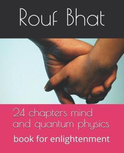 24 chapters mind and quantum physics: book for enlightenment - Rouf Ahmad Bhat - Bøger - Independently Published - 9781079833744 - 11. juli 2019
