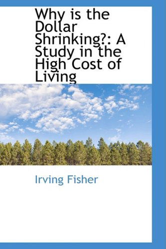 Cover for Irving Fisher · Why is the Dollar Shrinking?: a Study in the High Cost of Living (Bibliolife Reproduction) (Pocketbok) (2009)