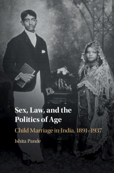 Cover for Pande, Ishita (Queen's University, Ontario) · Sex, Law, and the Politics of Age: Child Marriage in India, 1891-1937 (Hardcover bog) (2020)