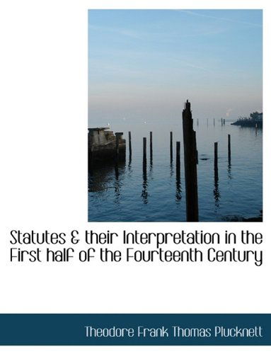 Cover for Theodore Frank Thomas Plucknett · Statutes &amp; Their Interpretation in the First Half of the Fourteenth Century (Hardcover Book) (2009)