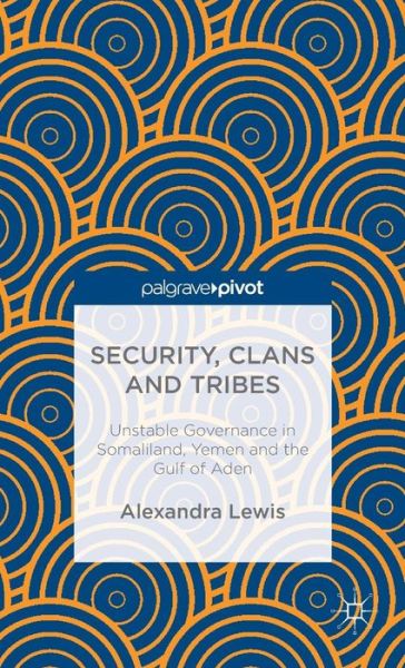 Cover for A. Lewis · Security, Clans and Tribes: Unstable Governance in Somaliland, Yemen and the Gulf of Aden (Hardcover Book) (2014)