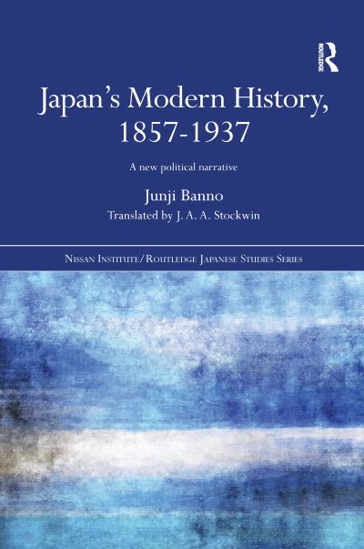 Cover for Banno, Junji (Tokyo University, Japan) · Japan's Modern History, 1857-1937: A New Political Narrative - Nissan Institute / Routledge Japanese Studies (Paperback Book) (2016)