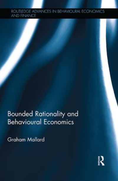 Cover for Mallard, Graham (University of Bath, UK) · Bounded Rationality and Behavioural Economics - Routledge Advances in Behavioural Economics and Finance (Paperback Book) (2018)