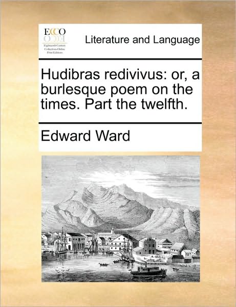 Cover for Edward Ward · Hudibras Redivivus: Or, a Burlesque Poem on the Times. Part the Twelfth. (Taschenbuch) (2010)