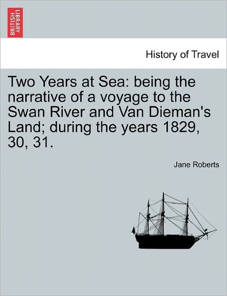 Cover for Jane Roberts · Two Years at Sea: Being the Narrative of a Voyage to the Swan River and Van Dieman's Land; During the Years 1829, 30, 31. (Paperback Book) (2011)