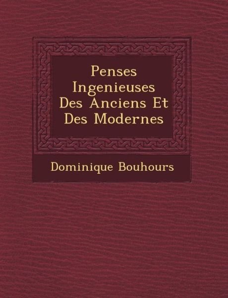 Cover for Dominique Bouhours · Pens Es Ingenieuses Des Anciens et Des Modernes (Paperback Book) (2012)