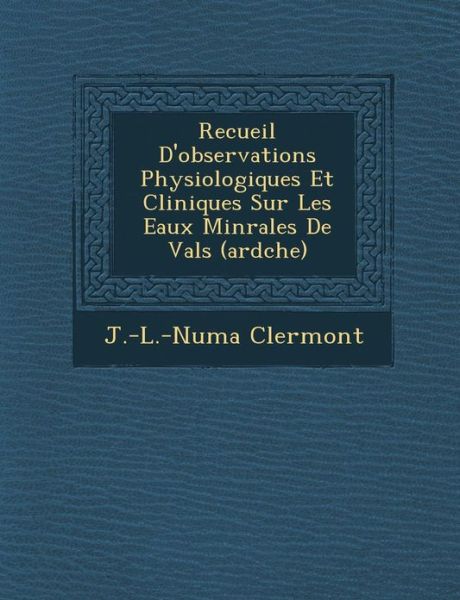 Cover for J -l -numa Clermont · Recueil D'observations Physiologiques et Cliniques Sur Les Eaux Min Rales De Vals (Ard Che) (Paperback Book) (2012)