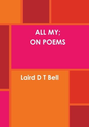 Cover for Laird D T Bell · All My; on Poems (Paperback Book) (2014)