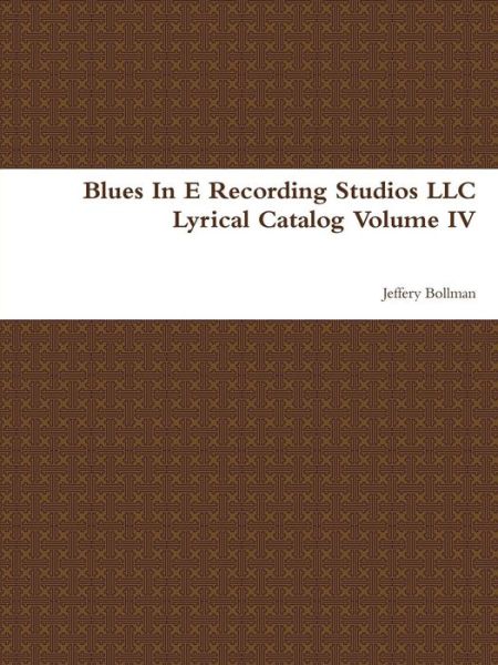 Cover for Jeffery Bollman · Blues in E Recording Studios Llc Lyrical Catalog Volume Iv (Volume 4) (Paperback Book) (2013)