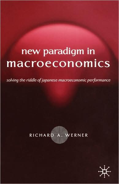 Cover for R. Werner · New Paradigm in Macroeconomics: Solving the Riddle of Japanese Macroeconomic Performance (Paperback Book) [2005 edition] (2005)