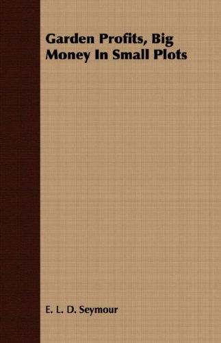 Garden Profits, Big Money in Small Plots - E. L. D. Seymour - Books - Inman Press - 9781409717744 - May 16, 2008