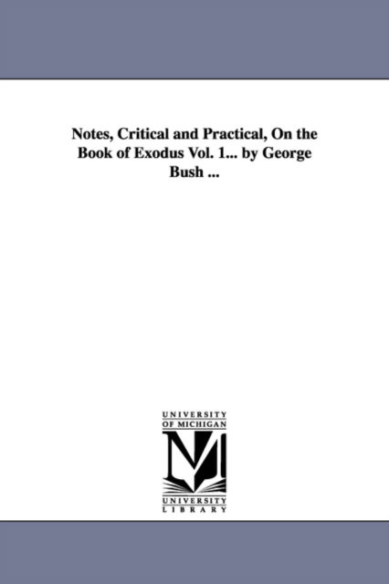 Cover for Michigan Historical Reprint Series · Notes, Critical and Practical, on the Book of Exodus ... by George Bush ... (Paperback Book) (2006)