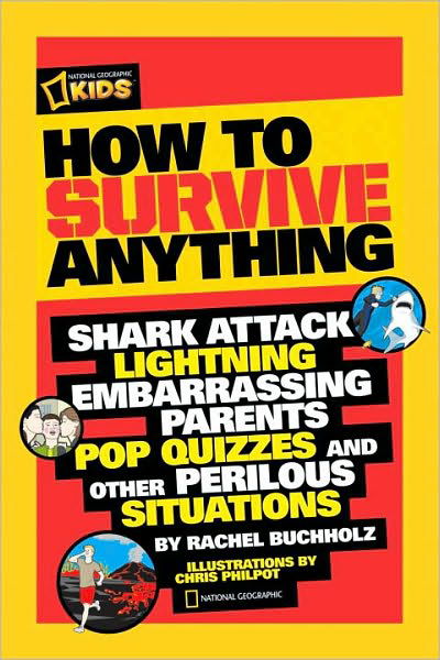 How to Survive Anything: Shark Attack, Lightning, Embarrassing Parents, Pop Quizzes, and Other Perilous Situations - National Geographic Kids - Rachel Buchholz - Books - National Geographic Kids - 9781426307744 - April 12, 2011