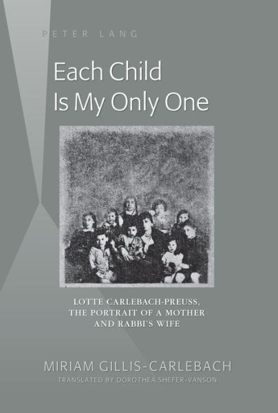 Cover for Miriam Gillis-Carlebach · Each Child Is My Only One: Lotte Carlebach-Preuss, the Portrait of a Mother and Rabbi's Wife (Hardcover Book) [New edition] (2014)